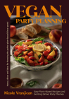 Vegan Party Planning: Easy Plant-Based Recipes and Exciting Dinner Party Themes (Beautiful Spreads, Easy Vegan Meals, Weekly Menu Ideas) By Nicole Vranjican Cover Image