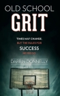 Old School Grit: Times May Change, But the Rules for Success Never Do By Darrin Donnelly Cover Image