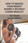 How To Reduce Your Weight Sharply Without Losing Muscle?: The Simple Science Behind: Diets To Lose Weight Fast Cover Image
