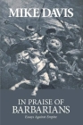 In Praise of Barbarians: Essays Against Empire By Mike Davis Cover Image