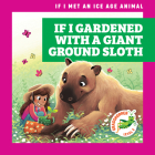 If I Gardened with a Giant Ground Sloth By Jenna Lee Gleisner, Kathryn Inkson (Illustrator) Cover Image