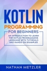 Kotlin Programming for Beginners: An Introduction to Learn the Kotlin Programming Language with Tutorials and Hands-On Examples Cover Image