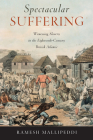 Spectacular Suffering: Witnessing Slavery in the Eighteenth-Century British Atlantic By Ramesh Mallipeddi Cover Image