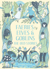 Faeries, Elves and Goblins: The Old Stories and fairy tales Cover Image