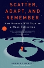 Scatter, Adapt, and Remember: How Humans Will Survive a Mass Extinction By Annalee Newitz Cover Image