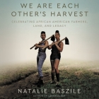 We Are Each Other's Harvest Lib/E: Celebrating African American Farmers, Land, and Legacy By Natalie Baszile, Tina Lifford (Read by) Cover Image