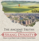 The Ancient Truths of the Shang Dynasty Chinese Ancient History Grade 5 Children's Ancient History By Baby Professor Cover Image