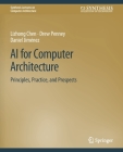 AI for Computer Architecture: Principles, Practice, and Prospects (Synthesis Lectures on Computer Architecture) By Lizhong Chen, Drew Penney, Daniel Jiménez Cover Image