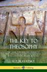 The Key to Theosophy: The Classic Introductory Manual to the Theosophical Society and Movement by Its Co-Founder, Madame Blavatsky By H. P. Blavatsky Cover Image