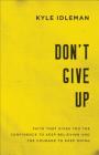 Don't Give Up: Faith That Gives You the Confidence to Keep Believing and the Courage to Keep Going By Kyle Idleman Cover Image
