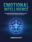 Emotional Intelligence: Ultimate Guide to Mastering Your Feelings, Increase Self-Confidence and Self-Discipline, Overcome Anxiety and Win at L By Samantha Scott Cover Image