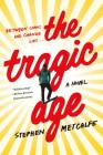 The Tragic Age: A Novel By Stephen Metcalfe Cover Image