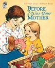 Before I Was Your Mother By Kathryn Lasky, LeUyen Pham (Illustrator) Cover Image