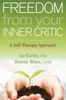 Freedom from Your Inner Critic: A Self-Therapy Approach By Jay Earley, Ph.D., Bonnie Weiss, MA, LCSW Cover Image
