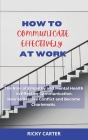 How to Communicate Effectively at Work: The Role of Empathy and Mental Health in Effective Communication. How to Resolve Conflict and Become Charismat Cover Image
