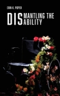 Dismantling the Disability: My Uphill Battle with Friedreich's Ataxia By Erin K. Pieper Cover Image