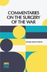 Commentaries On The Surgery Of The War: In Portugal, Spain, France, And The Netherlands, From The Battle Of Roliça, In 1808, To That Of Waterloo, In 1 By George James Guthrie Cover Image