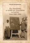 The Training of African Teachers in Natal from 1846–1964 Cover Image