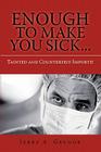 Enough to Make You Sick...: Tainted and Counterfeit Imports! By Jerry A. Grunor Cover Image