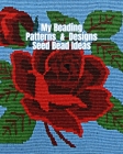 My Beading Patterns & Designs Seed Bead Ideas: Beading Projects Notebook with Peyote Stitch & Square Stitch Graph Paper to Brainstorm Beading Ideas Cover Image