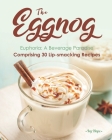 The Eggnog Euphoria: A Beverage Paradise Comprising 30 Lip-smacking Recipes By Ivy Hope Cover Image