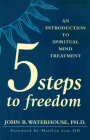Five Steps to Freedom: An Introduction to Spiritual Mind Treatment By John Waterhouse Cover Image