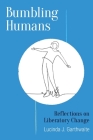 Bumbling Humans: Reflections on Liberatory Change By Lucinda J. Garthwaite Cover Image
