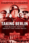 Taking Berlin: The Bloody Race to Defeat the Third Reich By Martin Dugard Cover Image