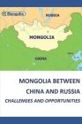 Mongolia Between China and Russia - Challenges and Opportunities Cover Image
