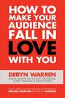 How to Make Your Audience Fall in Love with You By Deryn Warren Cover Image