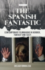 The Spanish Fantastic: Contemporary Filmmaking in Horror, Fantasy and Sci-Fi (World Cinema) By Shelagh Rowan-Legg, Julian Ross (Editor), Lúcia Nagib (Editor) Cover Image