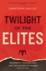 Twilight of the Elites: Prosperity, the Periphery, and the Future of France By Christophe Guilluy, Malcolm DeBevoise (Translated by) Cover Image