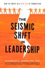 The Seismic Shift in Leadership: How to Thrive in a New Era of Connection By Michelle K. Johnston Cover Image
