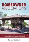 Homeowner Associations: What You Should Know Before Buying in an HOA and How to Become an Effective HOA Member By C. J. Klug Cover Image