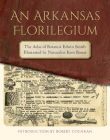 An Arkansas Florilegium: The Atlas of Botanist Edwin Smith Illustrated by Naturalist Kent Bonar (The Arkansas Character) Cover Image