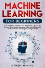 Machine Learning for Beginners: A Complete and Phased Beginner's Guide to Learning and Understanding Machine Learning and Artificial Intelligence Cover Image