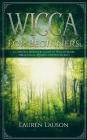 Wicca For Beginners: A Complete Beginners Guide to Wiccan Belief, Spells, Magic, Rituals and Witchcraft Cover Image