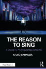 The Reason to Sing: A Guide to Acting While Singing By Craig Carnelia Cover Image