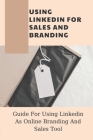 Using Linkedin For Sales And Branding: Guide For Using Linkedin As Online Branding And Sales Tool: Linkedin Tutorial By Buford Craigo Cover Image