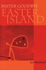 Mister Goodbye Easter Island By Jon Woodward Cover Image