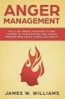 Anger Management: The 21-Day Mental Makeover to Take Control of Your Emotions and Achieve Freedom from Anger, Stress, and Anxiety By James W. Williams Cover Image