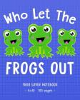 WHO LET THE FROGS OUT Frog Lover Notebook: for School & Play - Girls, Boys, Kids. 8x10 By Frog Hop Press Cover Image