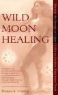 Wild Moon Healing: Harness the Energy of Lunar Cycles to Awaken Your Inner Truth By Donna S. Conley Cover Image