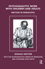 Psychoanalytic Work with Children and Adults: Meltzer in Barcelona By Donald Meltzer Cover Image