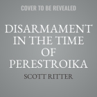 Disarmament in the Time of Perestroika: Arms Control and the End of the Soviet Union; A Personal Journal By Scott Ritter, Chelsea Depuey (Director), Stefan Rudnicki (Read by) Cover Image