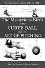 The Mysterious Birth of the Curve Ball and the Art of Pitching: Media Reports from 1869 to 1921 By Greg Gubi (Editor), The Lost Century of Sports Collection Cover Image