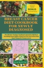 Breast Cancer Diet Cookbook for Newly Diagnosed: The Ultimate Oncology Nutritional Approach to Big Flavor Nourishing Whole Food Cancer Fighter and Pla Cover Image