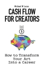 Cash Flow for Creators: How to Transform your Art into a Career By Michael W. Lucas Cover Image