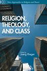 Religion, Theology, and Class: Fresh Engagements After Long Silence (New Approaches to Religion and Power) Cover Image