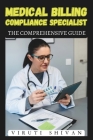 Medical Billing Compliance Specialist - The Comprehensive Guide: Navigating the Complex World of Healthcare Billing and Regulations Cover Image